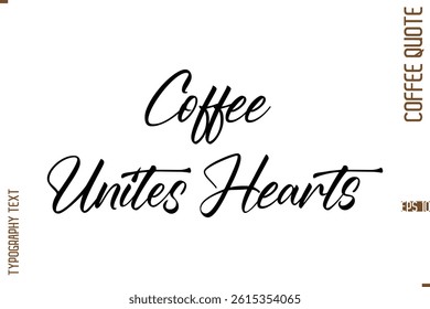 Modern Cursive Calligraphy Coffee Slogan Coffee Unites Hearts 