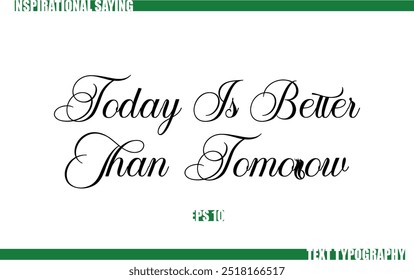 Modern Cursive Typography Text Positive Saying Today Is Better Than Tomorrow