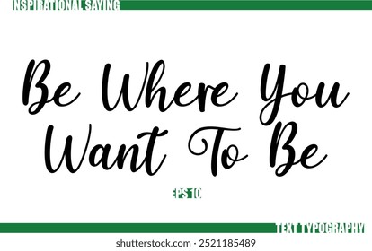 Modern Cursive Typography Text Positive Saying Be Where You Want To Be