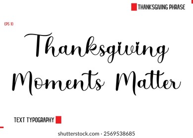 Modern Cursive Typography Text Of Thanksgiving Phrase Thanksgiving Moments Matter.