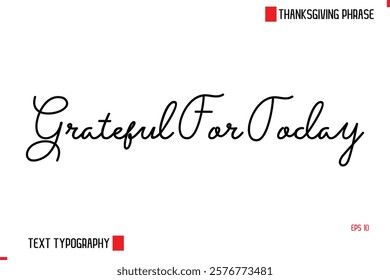 Modern Cursive Typography Text Of Thanksgiving Phrase Grateful For Today