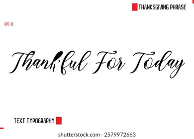 Modern Cursive Typography Text Of Thanksgiving Phrase Thankful For Today