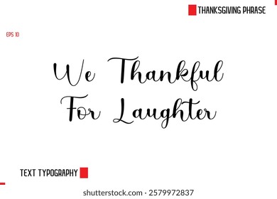 Modern Cursive Typography Text Of Thanksgiving Phrase We Thankful For Laughter