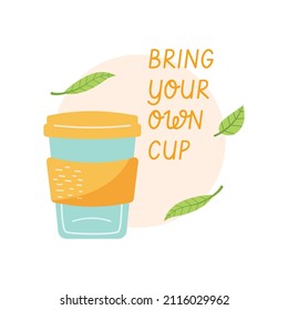 Modern eco sticker with bring your won cup lettering and leaves. Concept of ecology, zero waste and sustainability. Colored flat vector illustration isolated on white background