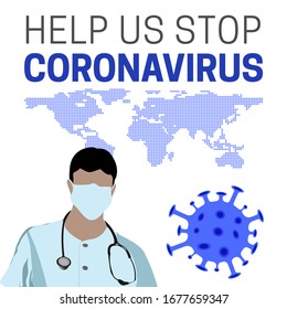 Modern flat vector illustration of coronavirus awareness poster. Help us stop Coronavirus, typography poster design. Illustration of a doctor with a mask. World map in blue.  White background.