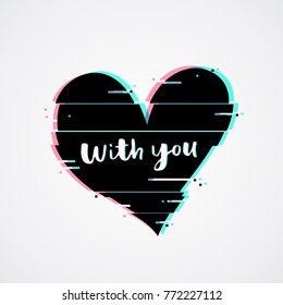 Modern glitch effect vector valentine. Romantic gift card with lettering With you.