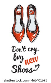 Modern greeting card with do not cry buy new shoes lettering and flat shoes. Vector hand drawn graphic fashion illustration. Trend glamour sketch in vogue style. Isolated elements on white background
