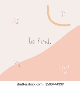 Modern hand drawn art illustration "be kind" message. Pink and orange geometric elements. Inspirational print, poster, banner. Motivational stationery, postcard design.