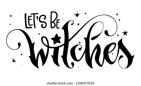 Modern hand drawn script style lettering phrase - Let's be Witches quote. Logo, print, poster, card, t-short, invintation, smm isolated black design element.