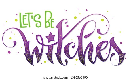 Modern hand drawn script style lettering phrase - Let's be Witches quote. Logo, print, poster, card, t-short, invintation, smm isolated black design element.