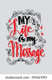  Modern inspirational quote. My life is my message.