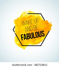 Modern inspirational quote on watercolor background - wake up and be fabulous