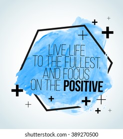 Modern inspirational quote on watercolor background - Live life to the fullest, and focus on the positive