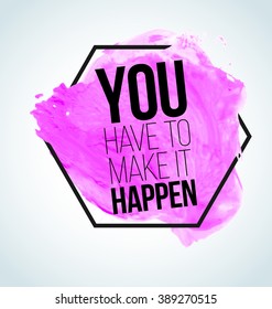 Modern inspirational quote on watercolor background - You have to make it happen