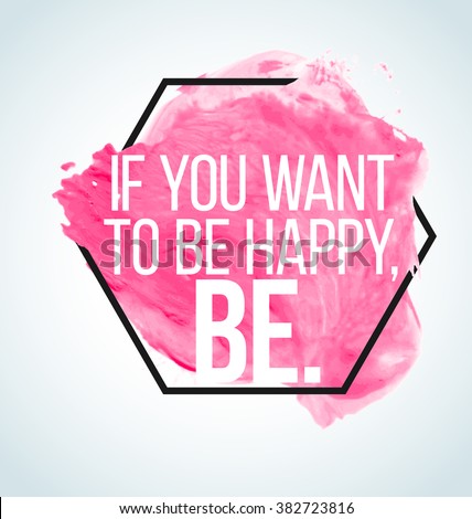 Modern inspirational quote on watercolor background - if you want to be happy, be