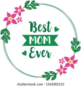 Modern lettering of card best mom ever, with plant graphic of pink wreath frame. Vector