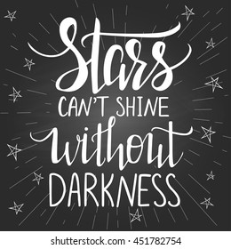 Modern lettering inspirational quote on black background. "Stars can't shine without darkness"