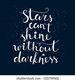 Modern lettering inspirational quote in vector on dark blue background. "Stars can't shine without darkness"