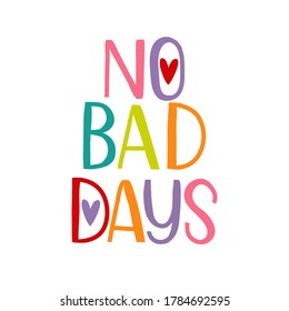 Modern lettering No bad days, colorful letters and hearts inside, perfect for a poster, applying to a t-shirt or mug