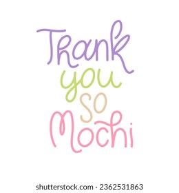 Modern lettering with pun quotes, Thank you so mochi, for gift card design, banner, poster. Line calligraphy for sweet japanese dessert, ice cream.