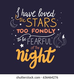 Modern lettering quote: "I have loved stars too fondly to be fearful of the night". 