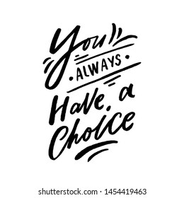 Modern lettering slogan for print, t-shirt, decor. Inspirational phrase you always have a choice.