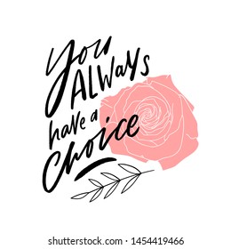 Modern lettering slogan for print, t-shirt, decor. Inspirational phrase you always have a choice.