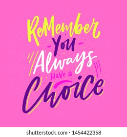Modern lettering slogan you have a choice for print, decor, card. Inspirational phrase.