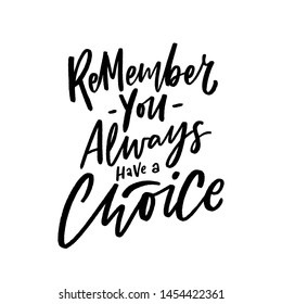 Modern lettering slogan you have a choice for print, decor, card. Inspirational phrase.
