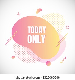 Modern liquid abstract special offer price sign TODAY ONLY text gradient flat style design fluid vector colorful vector illustration banner simple shape advertising big sale or clearance symbol.