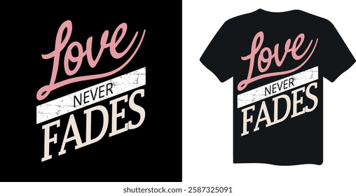 A modern "Love never fades" typography design featuring bold, stylish fonts and layered text effects. Perfect for t-shirts, posters, wedding decor, and romantic-themed merchandise.