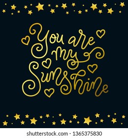 Modern mono line calligraphy lettering of You are my sunshine in golden on dark background decorated with stars for valentine, present, gift tag, flower shop, greeting card, poster, wedding, sticker