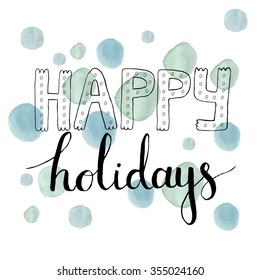 Modern Poster with Watercolor Dots and Lettering - Happy Holidays. Handmade illustration. Made in Vector. Happy holidays postcard template isolated on white background. Christmas card concept.