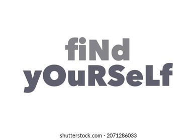 Modern, simple, bold typographic design of a saying "Find Yourself" in tones of grey color. Cool, urban, trendy and playful graphic vector art