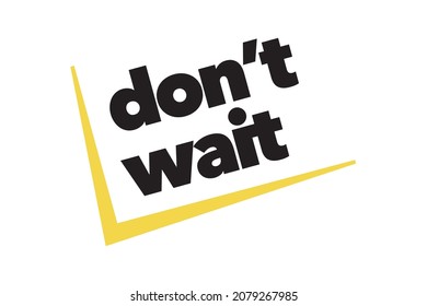 Modern, simple, bold typographic design of a saying "Don't Wait" in yellow and black colors. Cool, urban, trendy graphic vector art