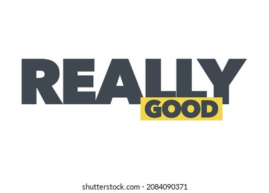 Modern, simple, bold typographic design of a saying "Really Good" in yellow and grey colors. Cool, urban, trendy graphic vector art