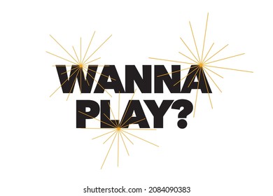 Modern, simple, bold typographic design of a saying "Wanna Play?" in black and orange colors. Cool, urban, trendy and playful graphic vector art