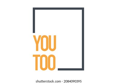 Modern, simple, bold typographic design of a saying "You Too" in yellow and grey colors. Cool, urban, trendy graphic vector art