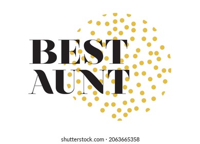 Modern, simple, cheerful typographic design of a saying "Best Aunt" in yellow and black colors. Cool, urban, trendy and playful graphic vector art with typography.