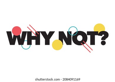 Modern, simple, colorful typographic design of a saying "Why Not?". Cool, urban, trendy and playful graphic vector art