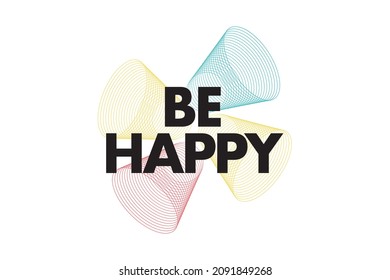 Modern, simple, colorful typographic design of a saying "Be Happy". Cool, urban, trendy and playful graphic vector art