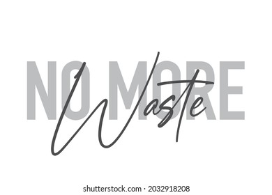 Modern, simple, minimal typographic design of a saying "No More Waste" in tones of grey color. Cool, urban, trendy and playful graphic vector art with handwritten typography.