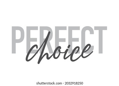 Modern, simple, minimal typographic design of a saying "Perfect Choice" in tones of grey color. Cool, urban, trendy and playful graphic vector art with handwritten typography.