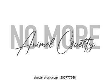 Modern, simple, minimal typographic design of a saying "No More Animal Cruelty" in tones of grey color. Cool, urban, trendy and playful graphic vector art with handwritten typography.