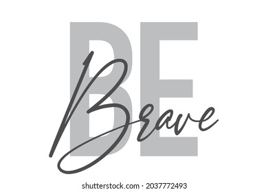 Modern, simple, minimal typographic design of a saying "Be Brave" in tones of grey color. Cool, urban, trendy and playful graphic vector art with handwritten typography.