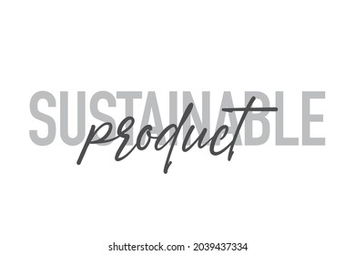 Modern, simple, minimal typographic design of a saying "Sustainable Product" in tones of grey color. Cool, urban, trendy and playful graphic vector art with handwritten typography.