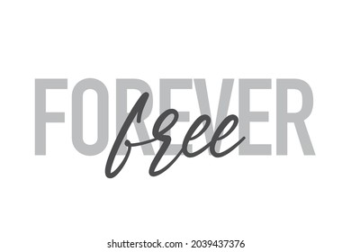 Modern, simple, minimal typographic design of a saying "Forever Free" in tones of grey color. Cool, urban, trendy and playful graphic vector art with handwritten typography.