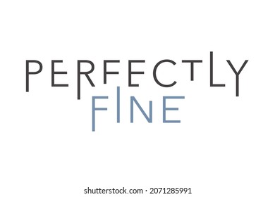 Modern, simple, minimal typographic design of a saying "Perfectly Fine" in grey and blue colors. Cool, urban, trendy and playful graphic vector art
