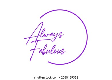 Modern, simple, minimal typographic design of a saying "Always Fabulous" in pink color. Cool, urban, trendy and elegant graphic vector art with handwritten typography