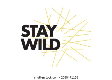 Modern, simple, minimal typographic design of a saying "Stay Wild" in yellow and black colors. Cool, urban, trendy and playful graphic vector art